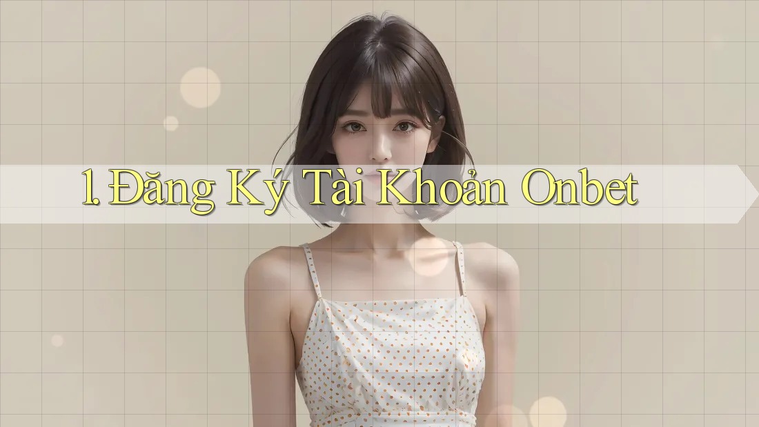 1. Đăng Ký Tài Khoản Onbet