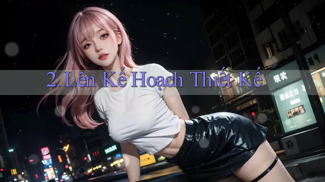 2. Lên Kế Hoạch Thiết Kế 2. Lên Kế Hoạch Thiết Kế