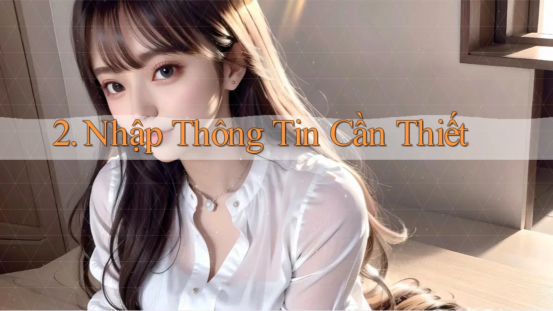 2. Nhập Thông Tin Cần Thiết 2. Nhập Thông Tin Cần Thiết