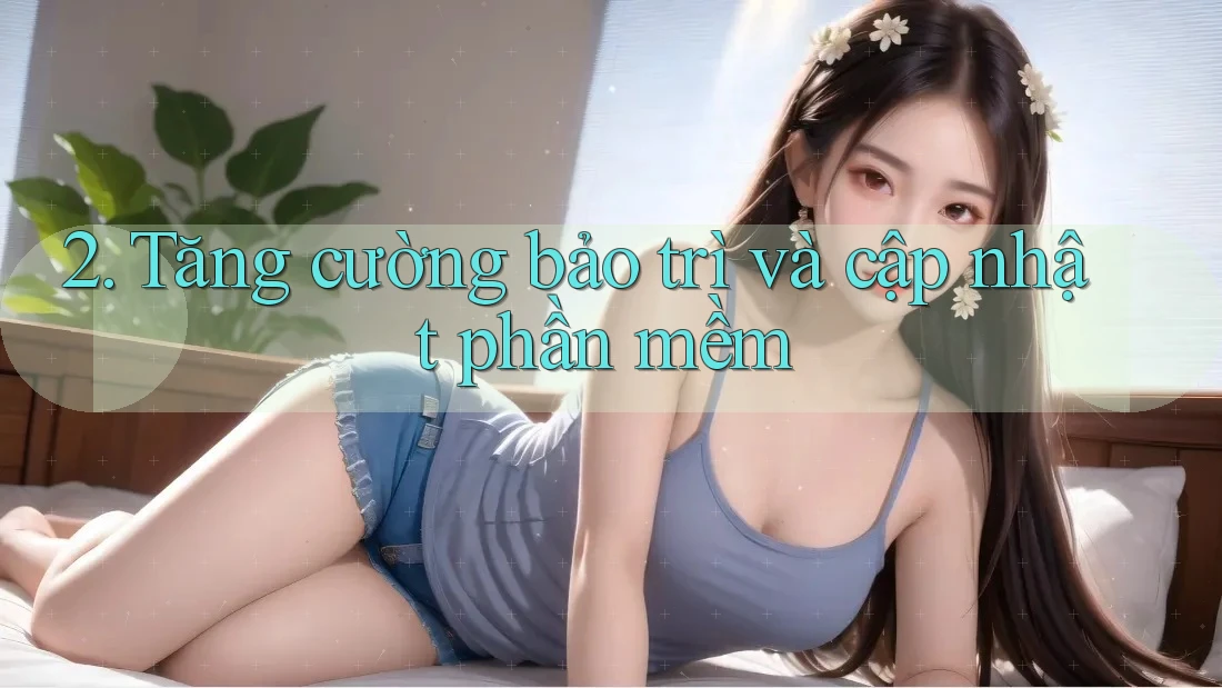 2. Tăng cường bảo trì và cập nhật phần mềm