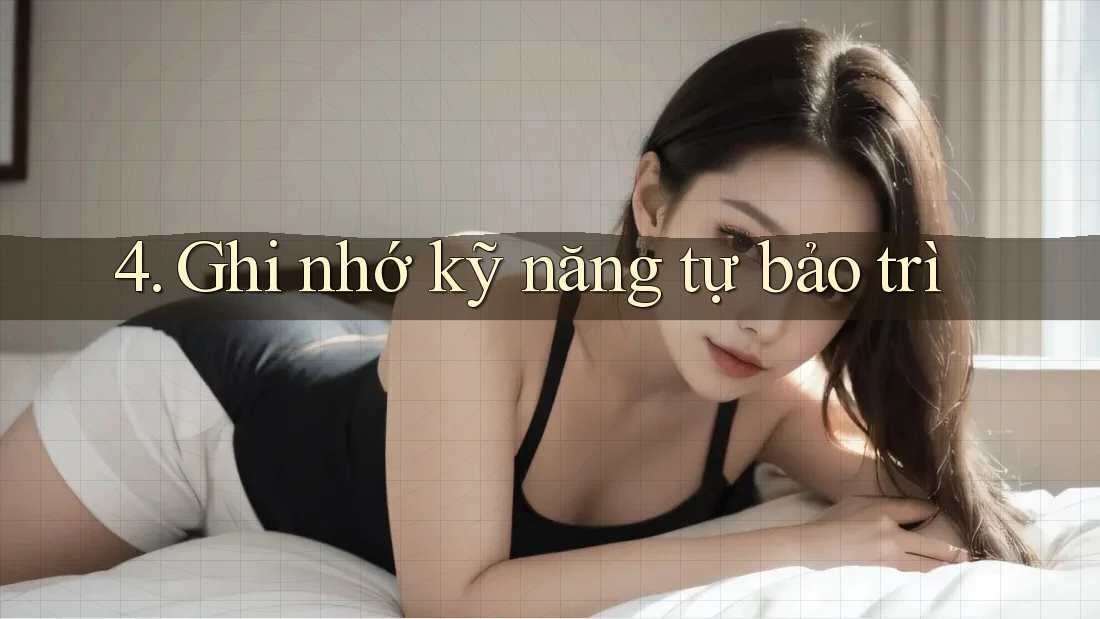 4. Ghi nhớ kỹ năng tự bảo trì