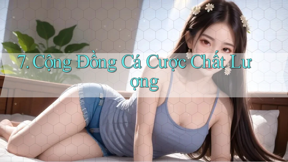 7. Cộng Đồng Cá Cược Chất Lượng 7. Cộng Đồng Cá Cược Chất Lượng