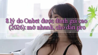8 lý do Onbet được đánh giá cao (2026) mở nhanh, cho dân pro