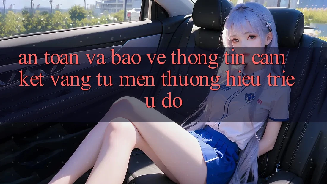 An Toàn Và Bảo vệ thông tin: Cam Kết Vàng Từ Mến thương Hiệu Triệu Đô An Toàn Và Bảo vệ thông tin: Cam Kết Vàng Từ Mến thương Hiệu Triệu Đô