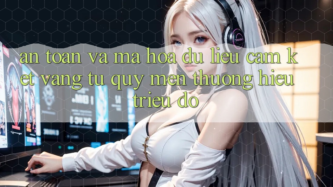 An Toàn Và Mã hóa dữ liệu: Cam Kết Vàng Từ Quý mến thương Hiệu Triệu Đô An Toàn Và Mã hóa dữ liệu: Cam Kết Vàng Từ Quý mến thương Hiệu Triệu Đô