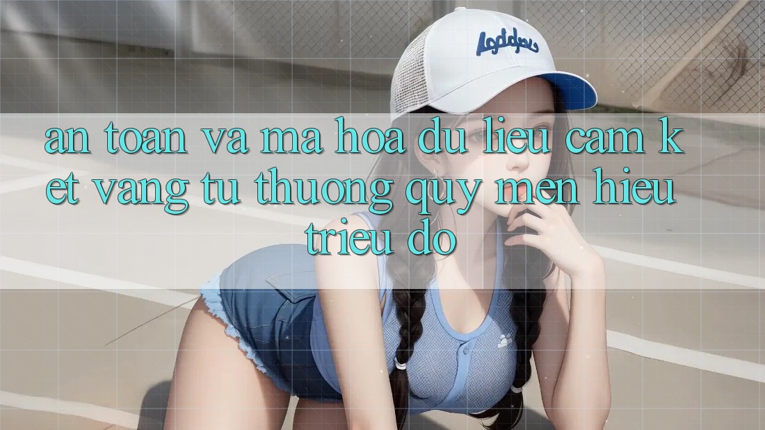 An Toàn Và Mã hóa dữ liệu: Cam Kết Vàng Từ Thương quý mến Hiệu Triệu Đô An Toàn Và Mã hóa dữ liệu: Cam Kết Vàng Từ Thương quý mến Hiệu Triệu Đô