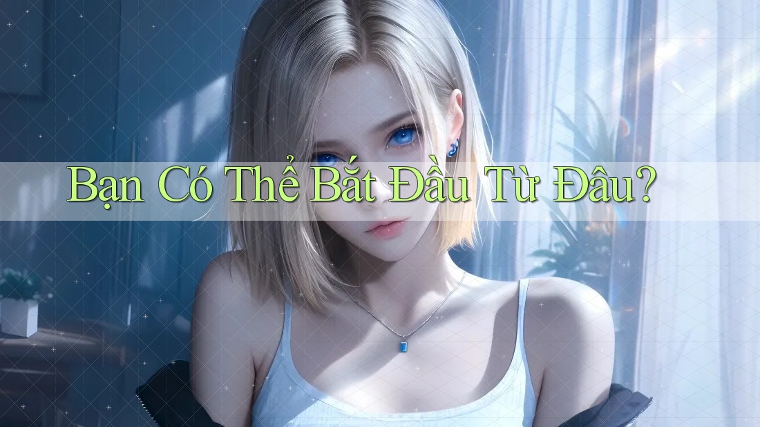 Bạn Có Thể Bắt Đầu Từ Đâu? Bạn Có Thể Bắt Đầu Từ Đâu?
