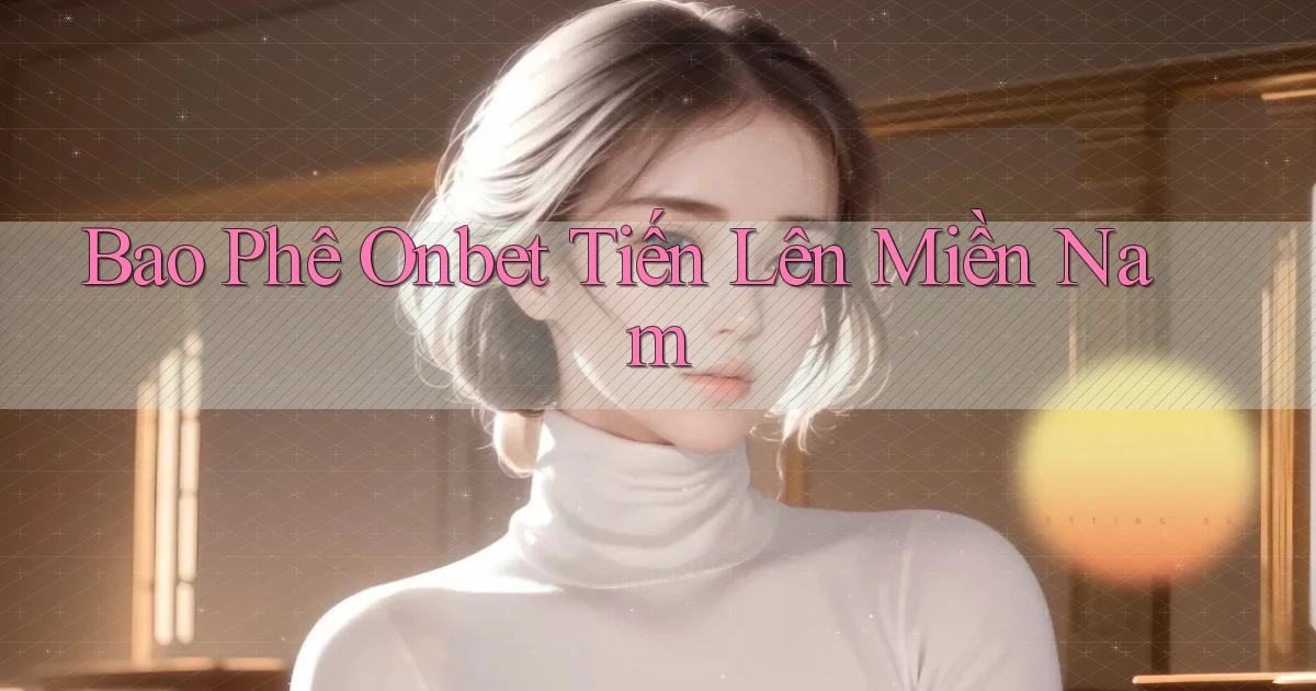 bao phê onbet tiến lên miền nam