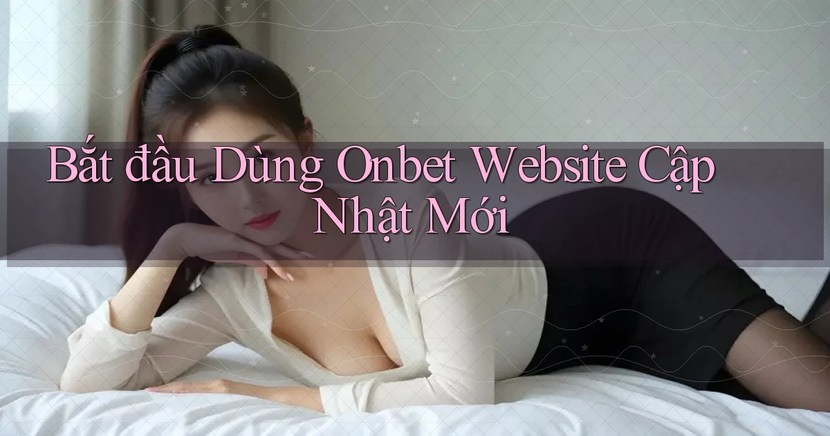 bắt đầu dùng onbet website cập nhật mới