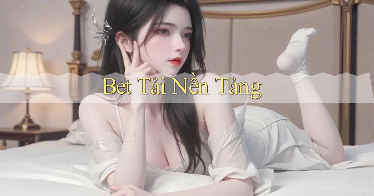 bet Tải nền tảng