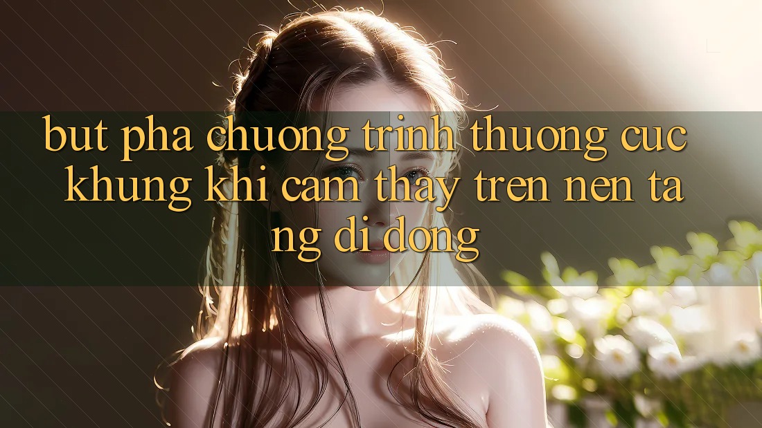Bứt Phá Chương trình thưởng Cực Khủng Khi Cảm thấy Trên Nền tảng di động