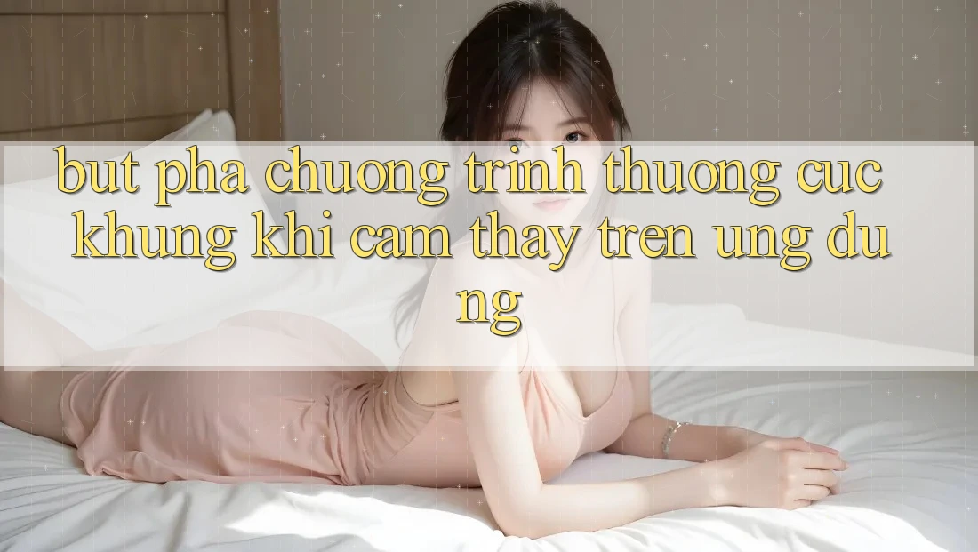 Bứt Phá Chương trình thưởng Cực Khủng Khi Cảm thấy Trên Ứng dụng Bứt Phá Chương trình thưởng Cực Khủng Khi Cảm thấy Trên Ứng dụng