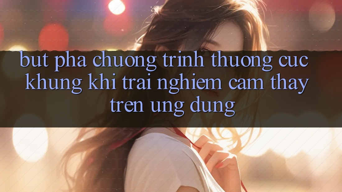 Bứt Phá Chương trình thưởng Cực Khủng Khi Trải nghiệm cảm thấy Trên Ứng dụng Bứt Phá Chương trình thưởng Cực Khủng Khi Trải nghiệm cảm thấy Trên Ứng dụng
