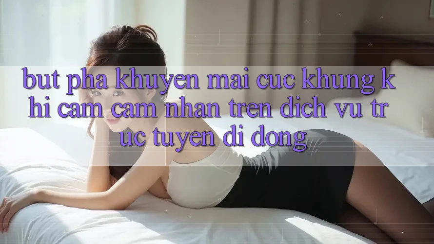 Bứt Phá Khuyến Mãi Cực Khủng Khi Cảm cảm nhận Trên Dịch vụ trực tuyến di động