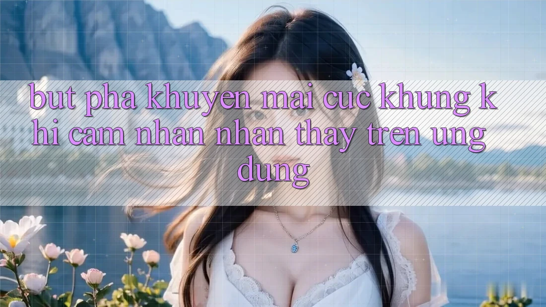 Bứt Phá Khuyến Mãi Cực Khủng Khi Cảm nhận nhận thấy Trên Ứng dụng Bứt Phá Khuyến Mãi Cực Khủng Khi Cảm nhận nhận thấy Trên Ứng dụng