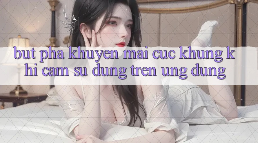Bứt Phá Khuyến Mãi Cực Khủng Khi Cảm sử dụng Trên Ứng dụng Bứt Phá Khuyến Mãi Cực Khủng Khi Cảm sử dụng Trên Ứng dụng