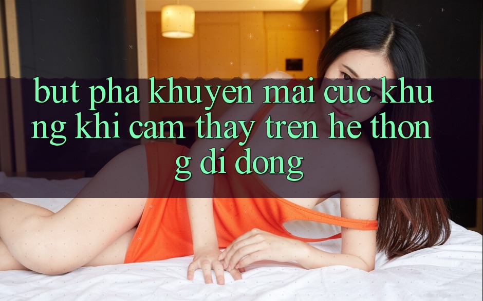 Bứt Phá Khuyến Mãi Cực Khủng Khi Cảm thấy Trên Hệ thống di động Bứt Phá Khuyến Mãi Cực Khủng Khi Cảm thấy Trên Hệ thống di động