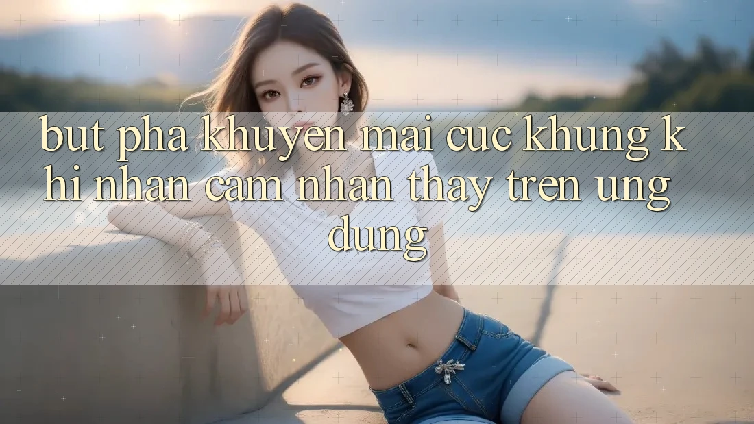 Bứt Phá Khuyến Mãi Cực Khủng Khi Nhận cảm nhận thấy Trên Ứng dụng Bứt Phá Khuyến Mãi Cực Khủng Khi Nhận cảm nhận thấy Trên Ứng dụng