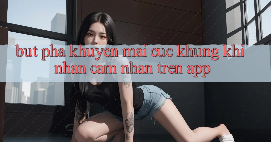 Bứt Phá Khuyến Mãi Cực Khủng Khi Nhận cảm nhận Trên App Bứt Phá Khuyến Mãi Cực Khủng Khi Nhận cảm nhận Trên App