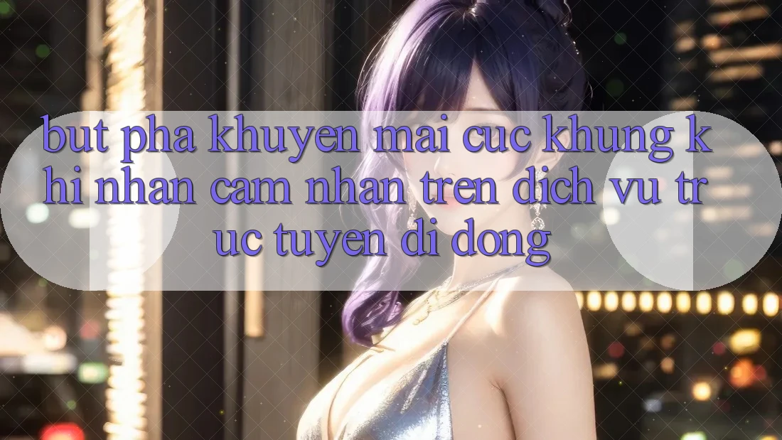 Bứt Phá Khuyến Mãi Cực Khủng Khi Nhận cảm nhận Trên Dịch vụ trực tuyến di động Bứt Phá Khuyến Mãi Cực Khủng Khi Nhận cảm nhận Trên Dịch vụ trực tuyến di động