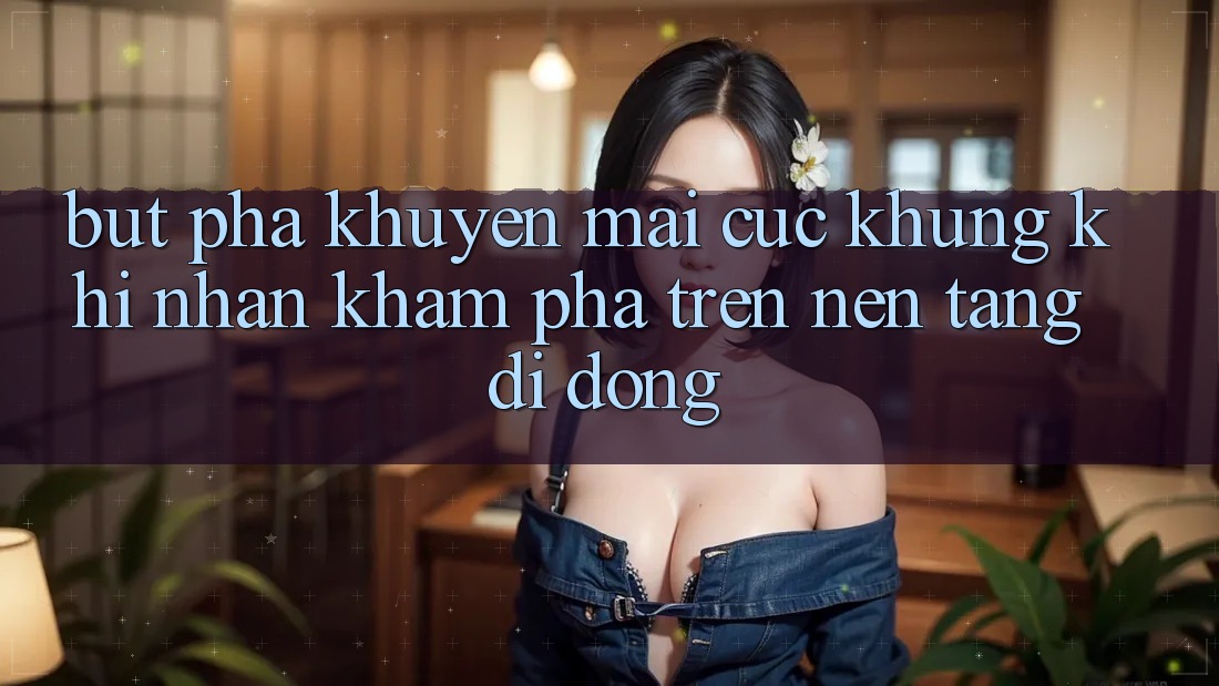 Bứt Phá Khuyến Mãi Cực Khủng Khi Nhận khám phá Trên Nền tảng di động Bứt Phá Khuyến Mãi Cực Khủng Khi Nhận khám phá Trên Nền tảng di động