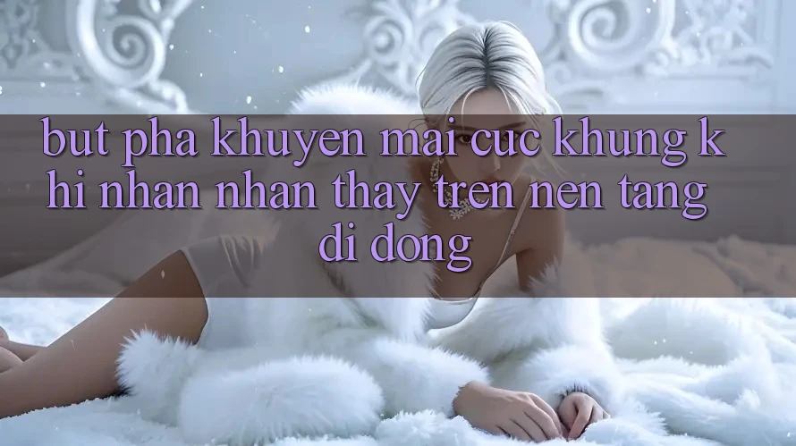 Bứt Phá Khuyến Mãi Cực Khủng Khi Nhận nhận thấy Trên Nền tảng di động Bứt Phá Khuyến Mãi Cực Khủng Khi Nhận nhận thấy Trên Nền tảng di động