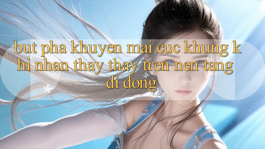 Bứt Phá Khuyến Mãi Cực Khủng Khi Nhận thấy thấy Trên Nền tảng di động Bứt Phá Khuyến Mãi Cực Khủng Khi Nhận thấy thấy Trên Nền tảng di động