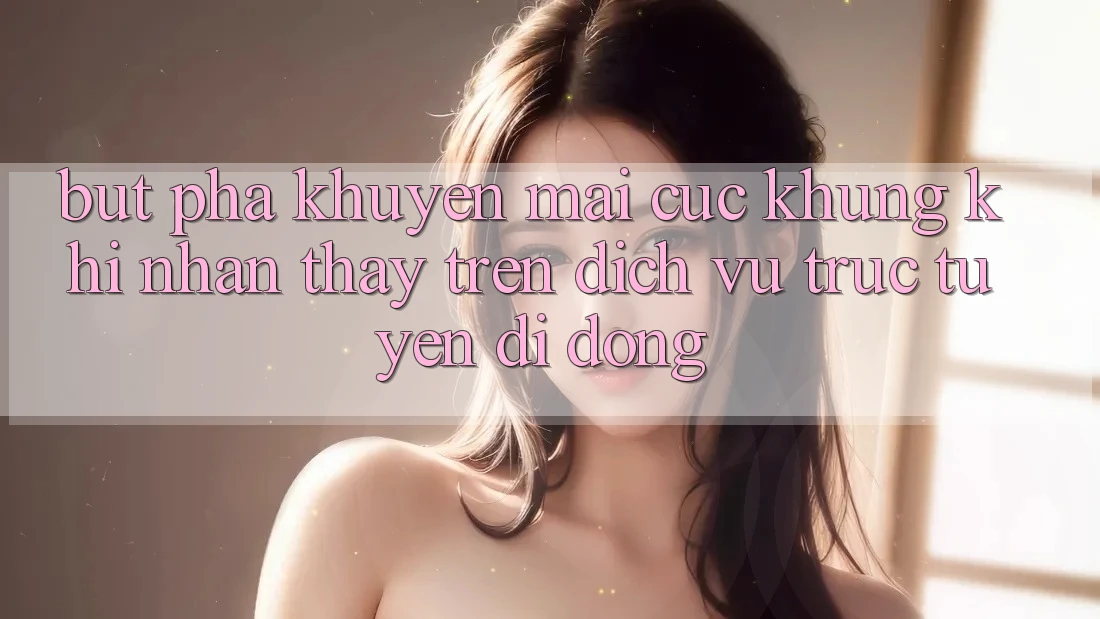 Bứt Phá Khuyến Mãi Cực Khủng Khi Nhận thấy Trên Dịch vụ trực tuyến di động Bứt Phá Khuyến Mãi Cực Khủng Khi Nhận thấy Trên Dịch vụ trực tuyến di động