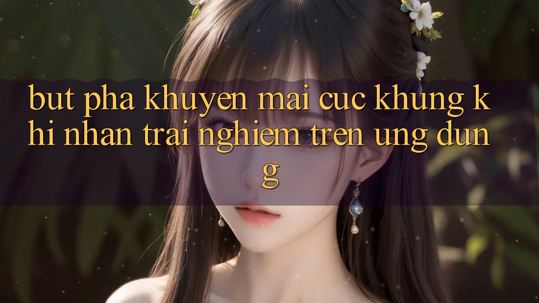 Bứt Phá Khuyến Mãi Cực Khủng Khi Nhận trải nghiệm Trên Ứng dụng Bứt Phá Khuyến Mãi Cực Khủng Khi Nhận trải nghiệm Trên Ứng dụng