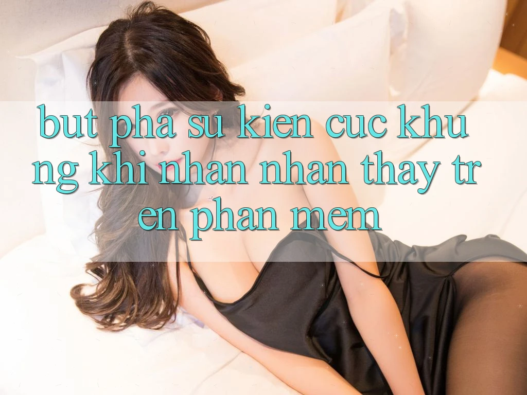 Bứt Phá Sự kiện Cực Khủng Khi Nhận nhận thấy Trên Phần mềm Bứt Phá Sự kiện Cực Khủng Khi Nhận nhận thấy Trên Phần mềm