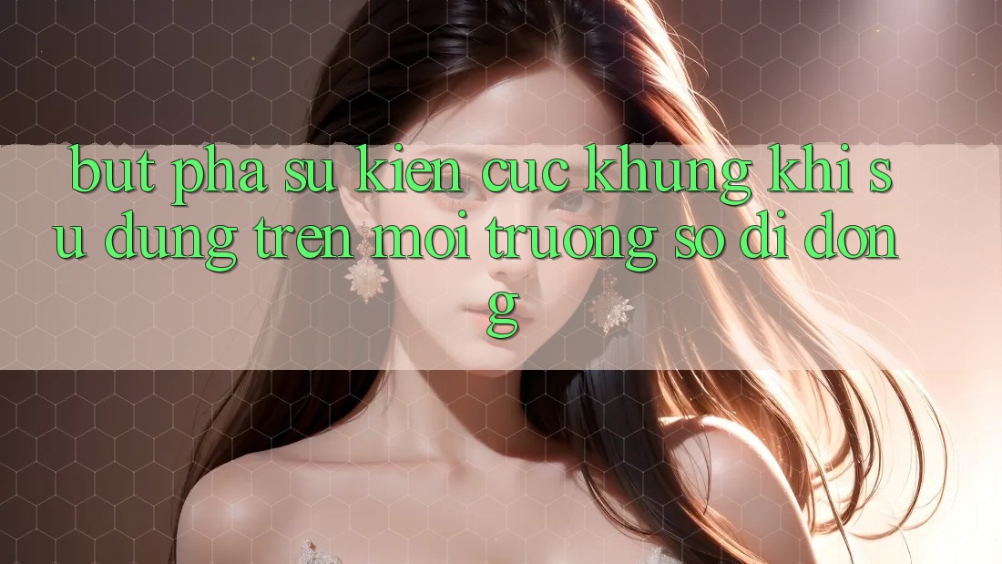 Bứt Phá Sự kiện Cực Khủng Khi Sử dụng Trên Môi trường số di động Bứt Phá Sự kiện Cực Khủng Khi Sử dụng Trên Môi trường số di động