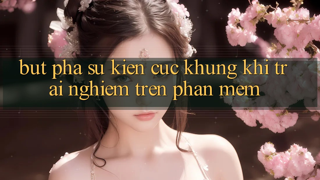 Bứt Phá Sự kiện Cực Khủng Khi Trải Nghiệm Trên Phần mềm Bứt Phá Sự kiện Cực Khủng Khi Trải Nghiệm Trên Phần mềm