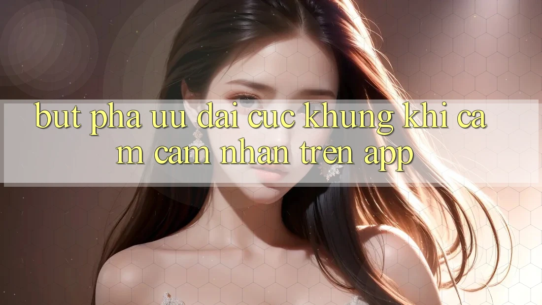 Bứt Phá Ưu đãi Cực Khủng Khi Cảm cảm nhận Trên App