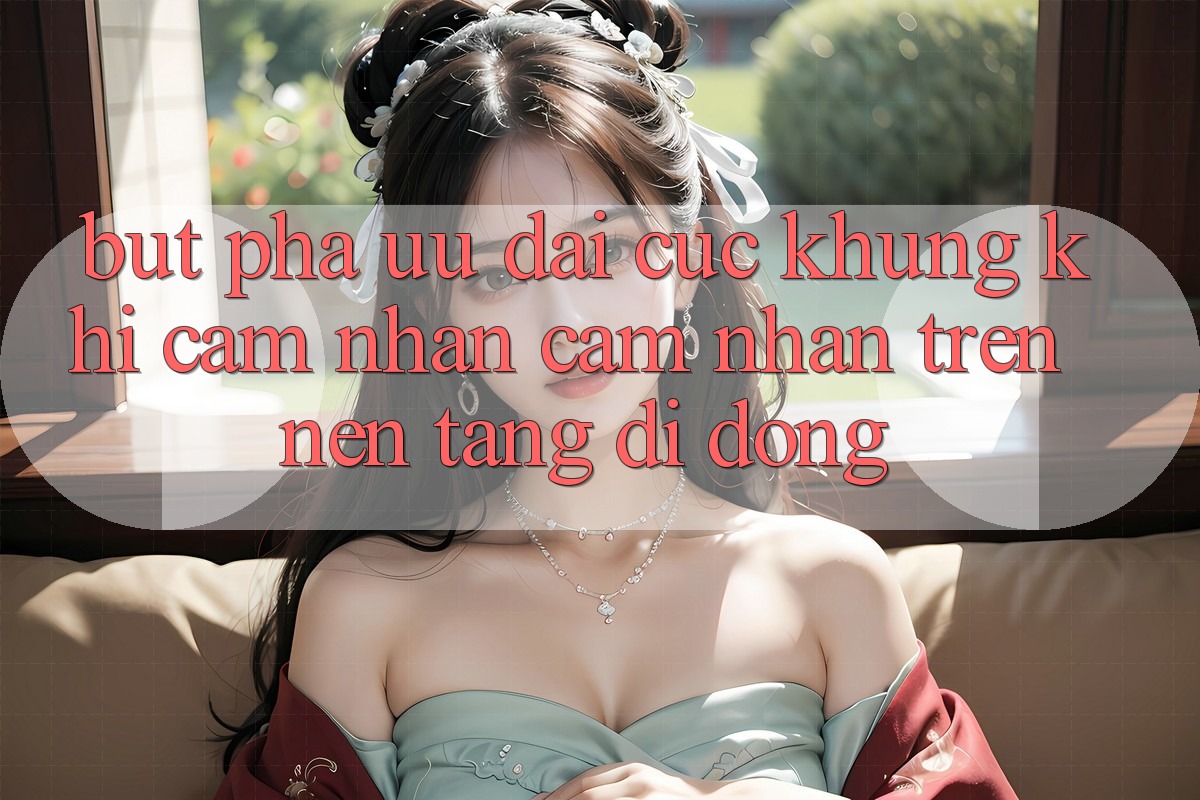 Bứt Phá Ưu đãi Cực Khủng Khi Cảm nhận cảm nhận Trên Nền tảng di động Bứt Phá Ưu đãi Cực Khủng Khi Cảm nhận cảm nhận Trên Nền tảng di động