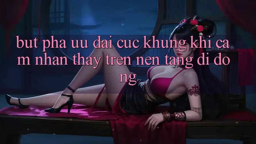 Bứt Phá Ưu đãi Cực Khủng Khi Cảm nhận thấy Trên Nền tảng di động Bứt Phá Ưu đãi Cực Khủng Khi Cảm nhận thấy Trên Nền tảng di động
