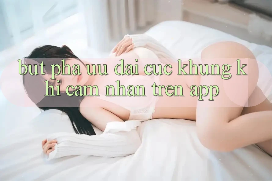 Bứt Phá Ưu đãi Cực Khủng Khi Cảm nhận Trên App Bứt Phá Ưu đãi Cực Khủng Khi Cảm nhận Trên App