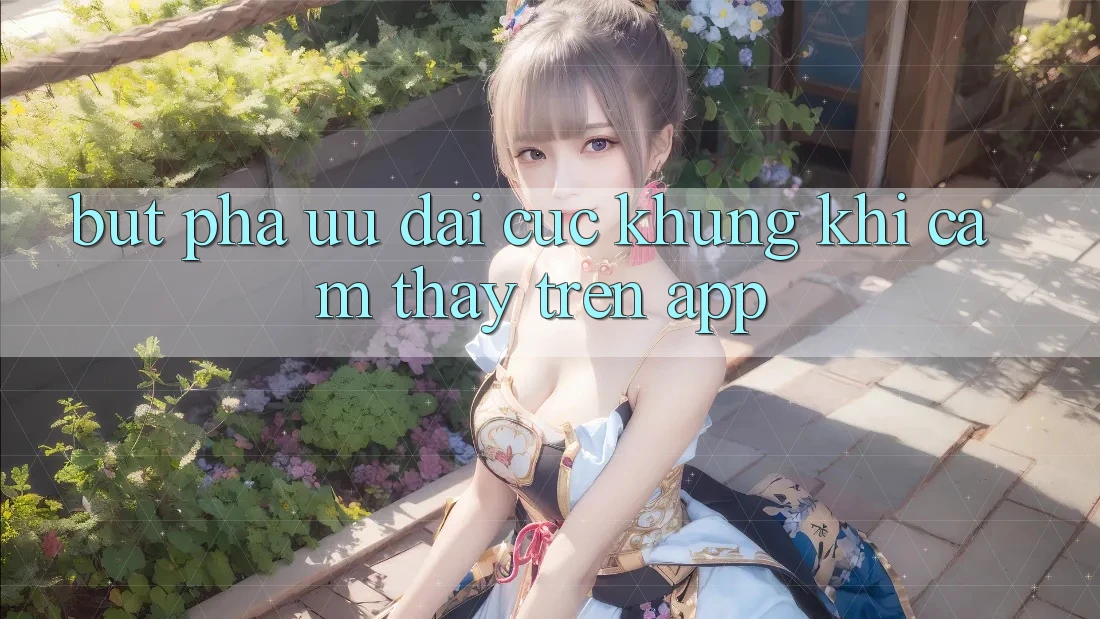 Bứt Phá Ưu đãi Cực Khủng Khi Cảm thấy Trên App Bứt Phá Ưu đãi Cực Khủng Khi Cảm thấy Trên App