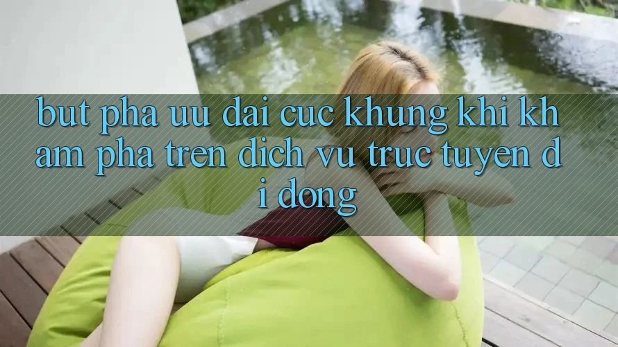 Bứt Phá Ưu đãi Cực Khủng Khi Khám phá Trên Dịch vụ trực tuyến di động Bứt Phá Ưu đãi Cực Khủng Khi Khám phá Trên Dịch vụ trực tuyến di động