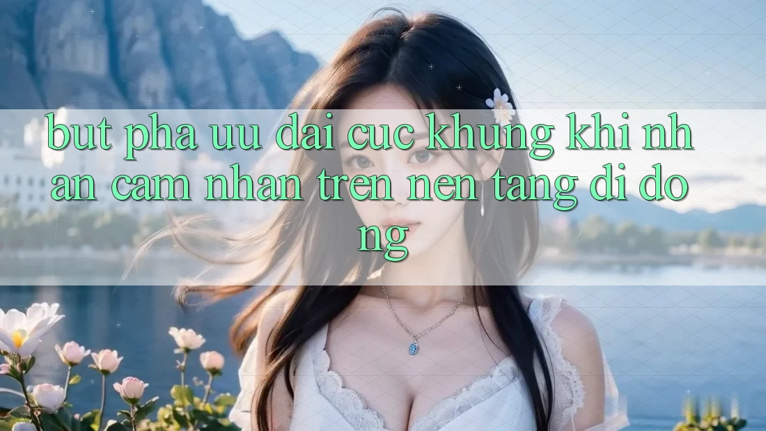 Bứt Phá Ưu đãi Cực Khủng Khi Nhận cảm nhận Trên Nền tảng di động Bứt Phá Ưu đãi Cực Khủng Khi Nhận cảm nhận Trên Nền tảng di động