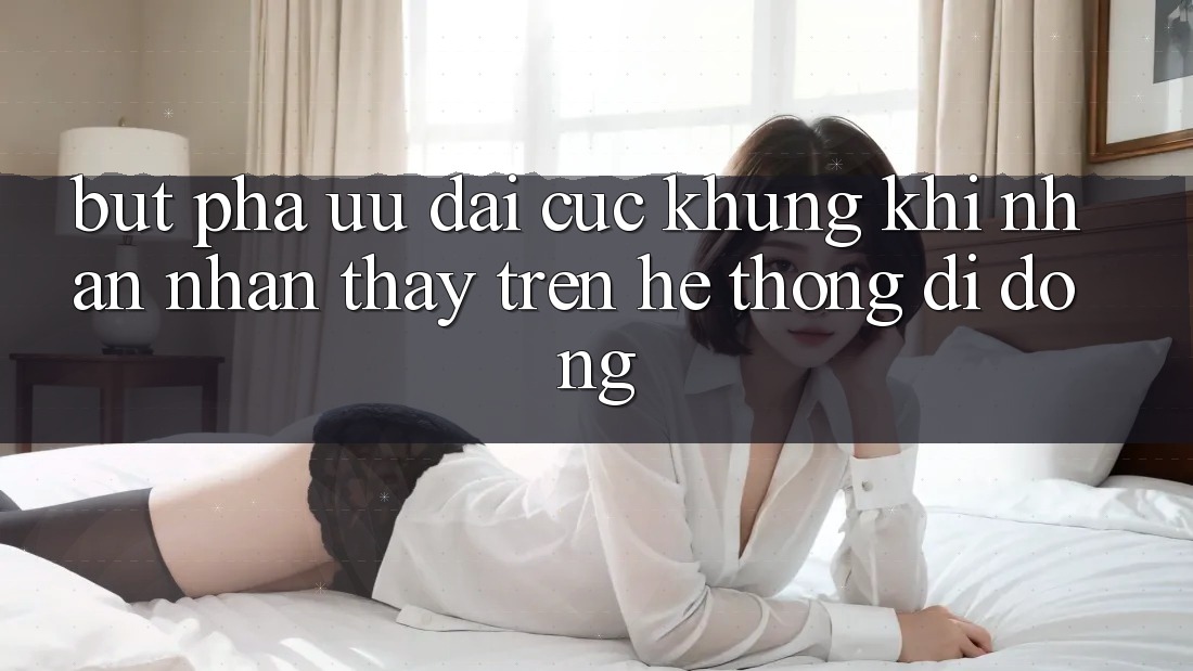 Bứt Phá Ưu đãi Cực Khủng Khi Nhận nhận thấy Trên Hệ thống di động Bứt Phá Ưu đãi Cực Khủng Khi Nhận nhận thấy Trên Hệ thống di động
