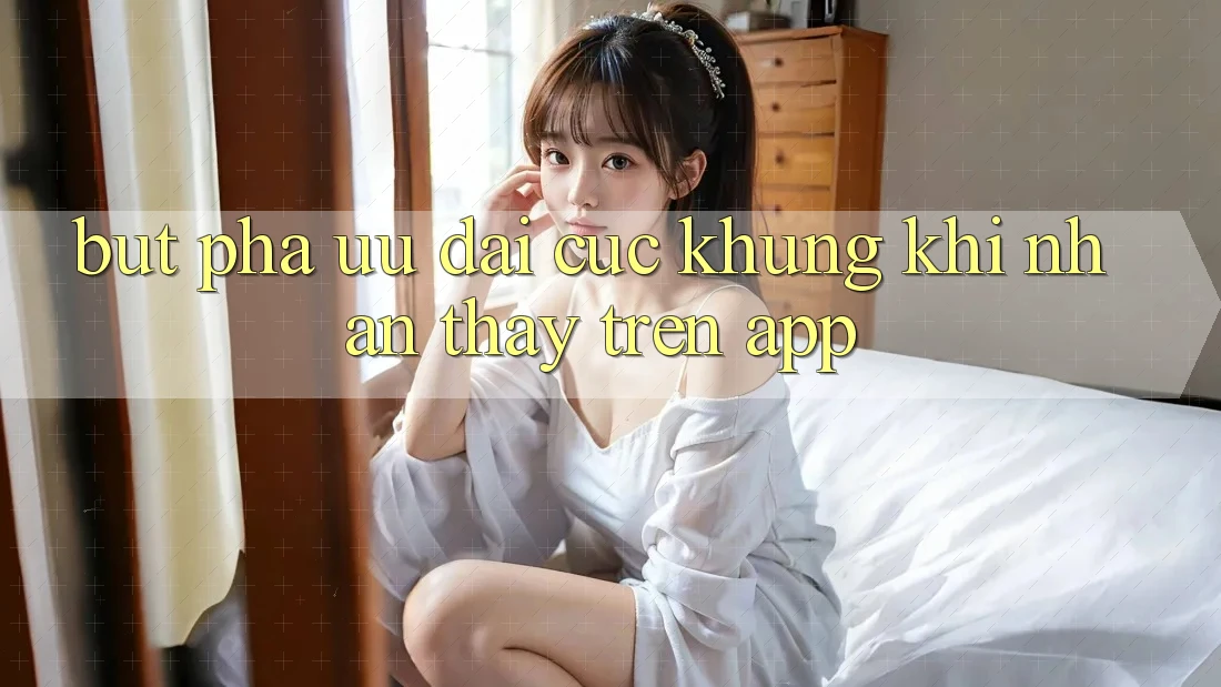 Bứt Phá Ưu đãi Cực Khủng Khi Nhận thấy Trên App