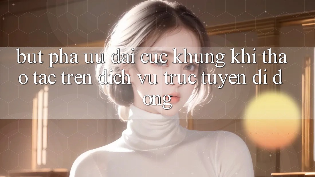 Bứt Phá Ưu đãi Cực Khủng Khi Thao tác Trên Dịch vụ trực tuyến di động Bứt Phá Ưu đãi Cực Khủng Khi Thao tác Trên Dịch vụ trực tuyến di động