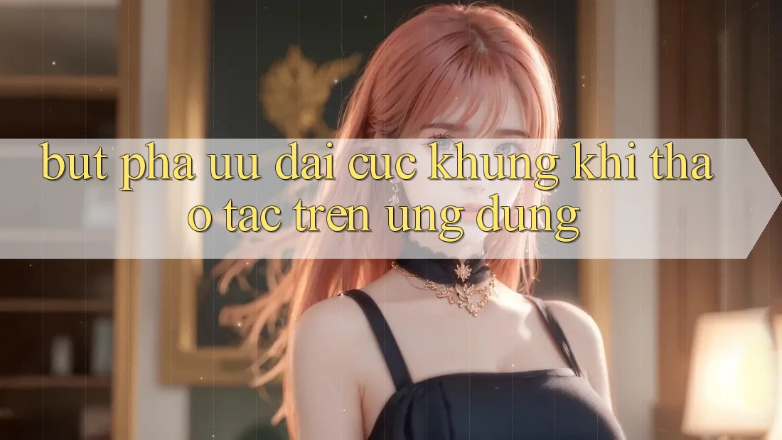 Bứt Phá Ưu đãi Cực Khủng Khi Thao tác Trên Ứng dụng Bứt Phá Ưu đãi Cực Khủng Khi Thao tác Trên Ứng dụng