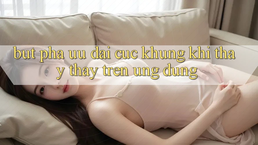 Bứt Phá Ưu đãi Cực Khủng Khi Thấy thấy Trên Ứng dụng Bứt Phá Ưu đãi Cực Khủng Khi Thấy thấy Trên Ứng dụng
