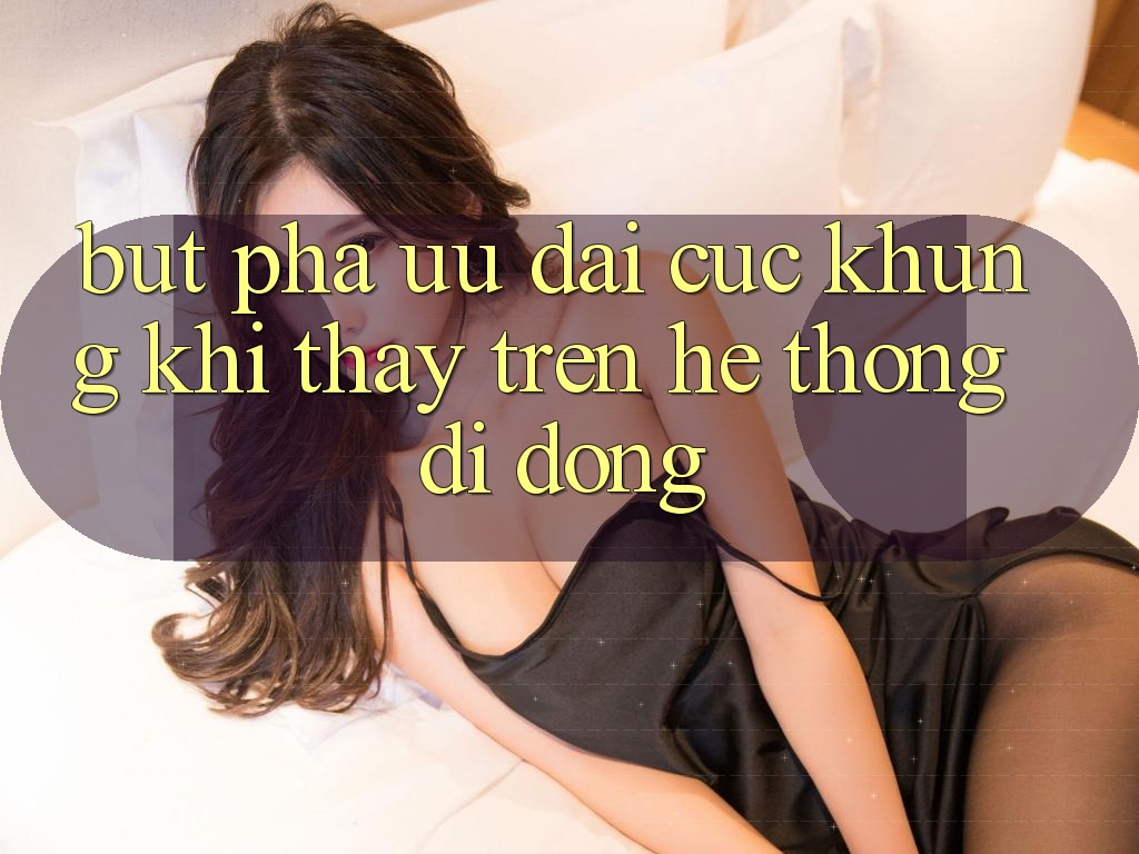 Bứt Phá Ưu đãi Cực Khủng Khi Thấy Trên Hệ thống di động Bứt Phá Ưu đãi Cực Khủng Khi Thấy Trên Hệ thống di động