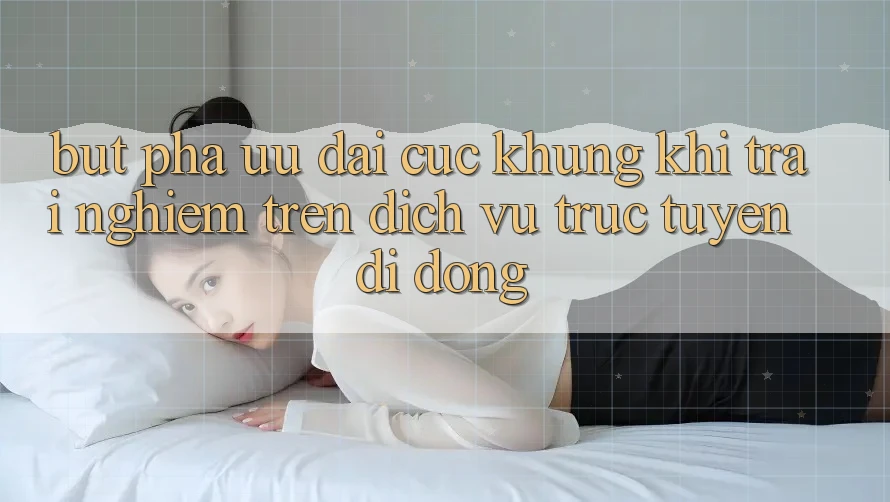 Bứt Phá Ưu đãi Cực Khủng Khi Trải Nghiệm Trên Dịch vụ trực tuyến di động Bứt Phá Ưu đãi Cực Khủng Khi Trải Nghiệm Trên Dịch vụ trực tuyến di động