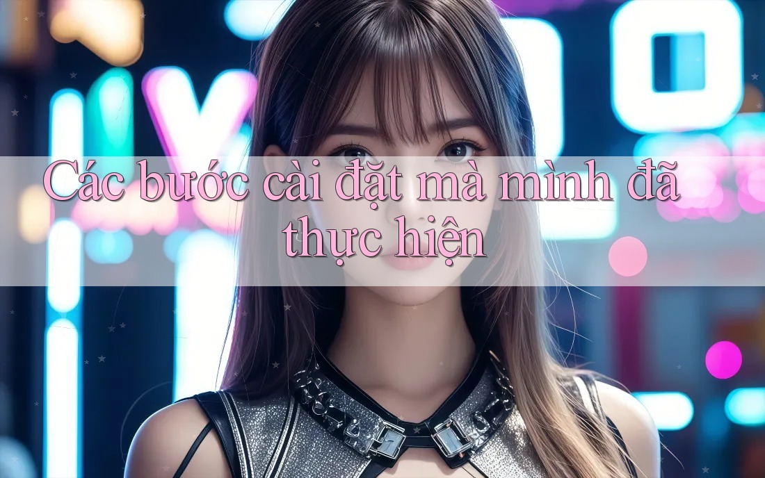 Các bước cài đặt mà mình đã thực hiện