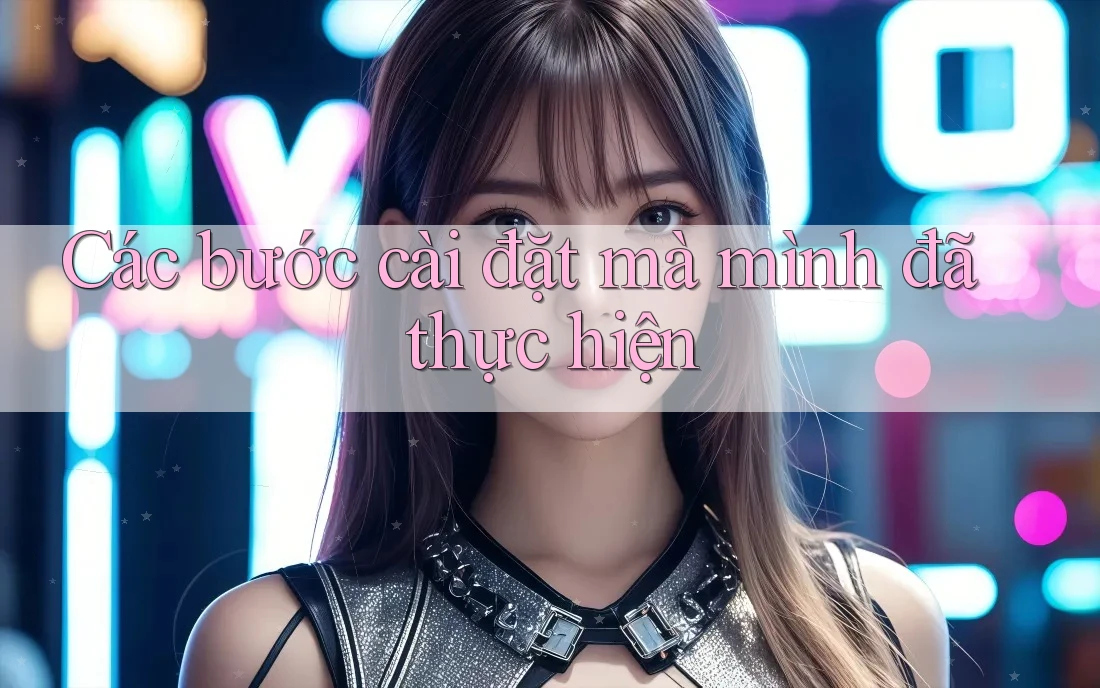 Các bước cài đặt mà mình đã thực hiện Các bước cài đặt mà mình đã thực hiện
