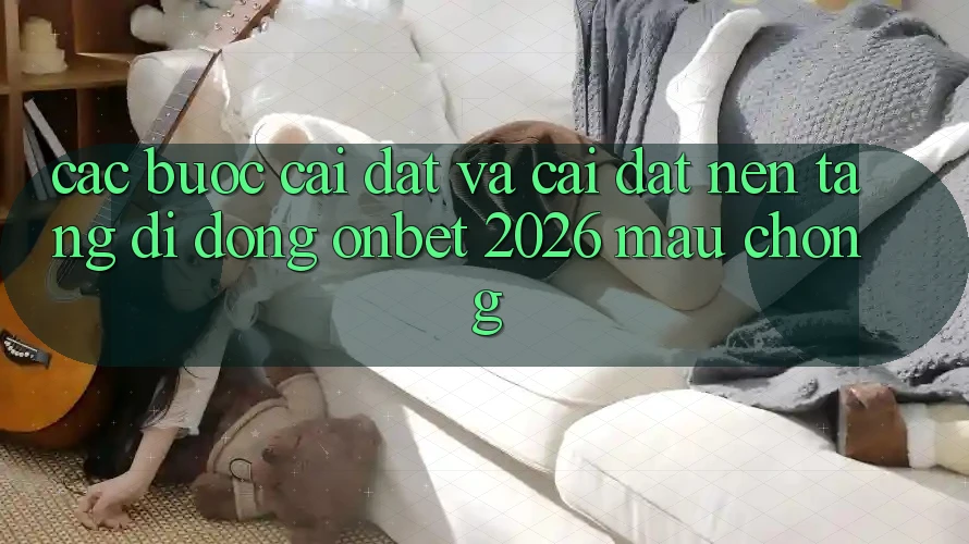 Các bước Cài đặt Và Cài Đặt Nền tảng di động Onbet 2026 Mau Chóng Các bước Cài đặt Và Cài Đặt Nền tảng di động Onbet 2026 Mau Chóng