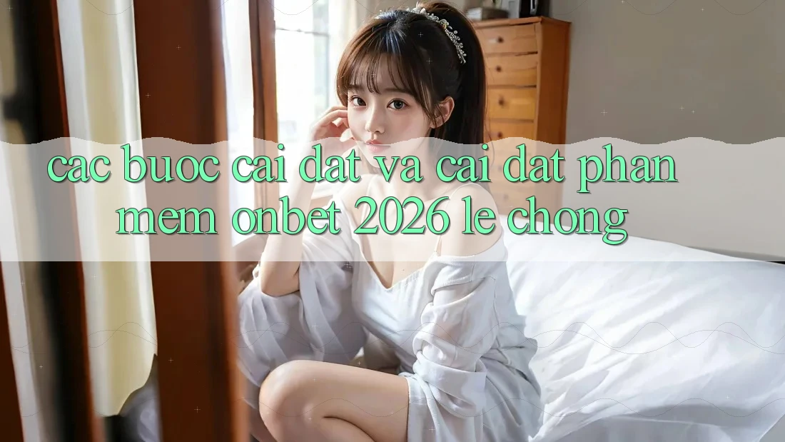 Các bước Cài đặt Và Cài Đặt Phần mềm Onbet 2026 Lẹ Chóng Các bước Cài đặt Và Cài Đặt Phần mềm Onbet 2026 Lẹ Chóng